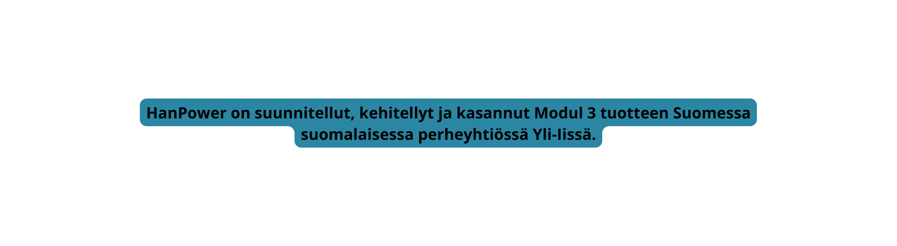 HanPower on suunnitellut kehitellyt ja kasannut Modul 3 tuotteen Suomessa suomalaisessa perheyhtiössä Yli Iissä